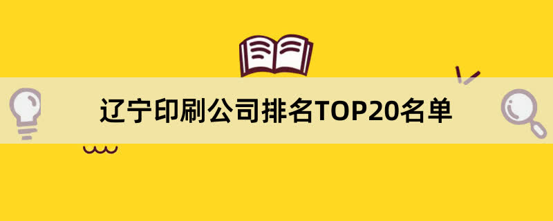 辽宁印刷公司排名TOP20名单 