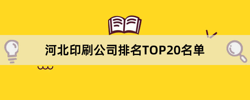 河北印刷公司排名TOP20名单 