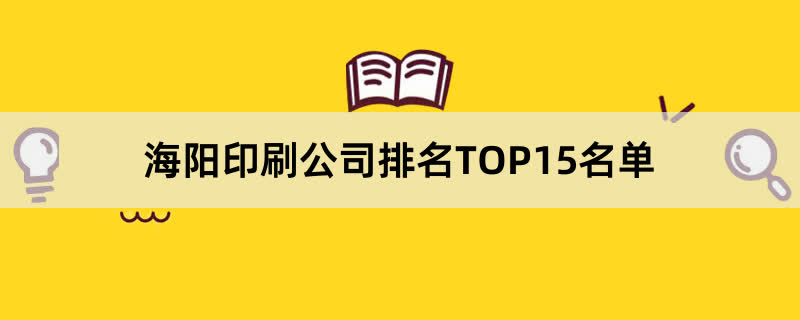 海阳印刷公司排名TOP15名单 