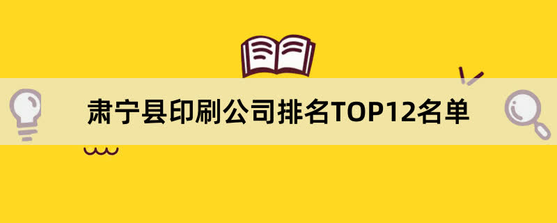 肃宁县印刷公司排名TOP12名单 