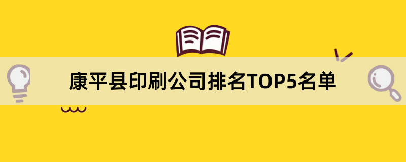 康平县印刷公司排名TOP5名单 