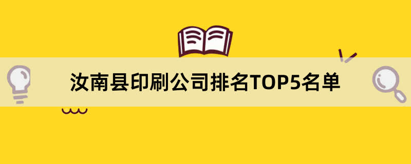 汝南县印刷公司排名TOP5名单 