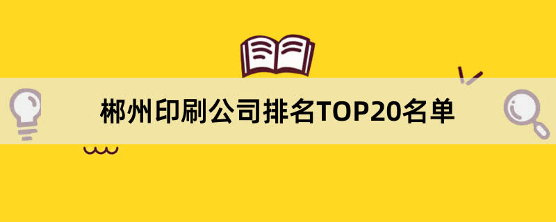 郴州印刷公司排名TOP20名单 