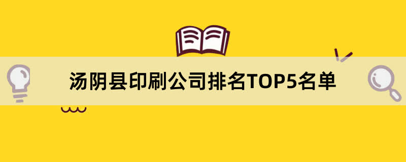 汤阴县印刷公司排名TOP5名单 