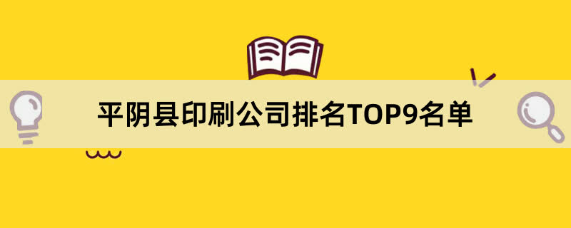 平阴县印刷公司排名TOP9名单 