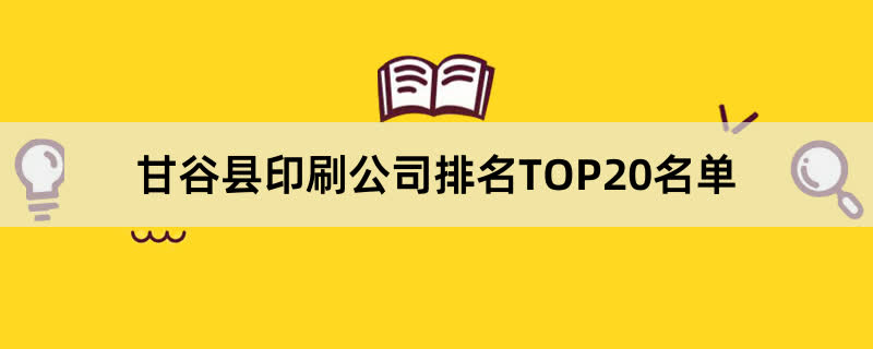 甘谷县印刷公司排名TOP20名单 