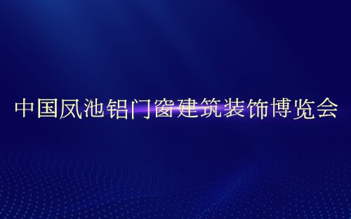 中国凤池铝门窗建筑装饰博览会介绍 