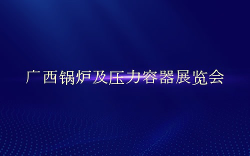 广西锅炉及压力容器展览会介绍 