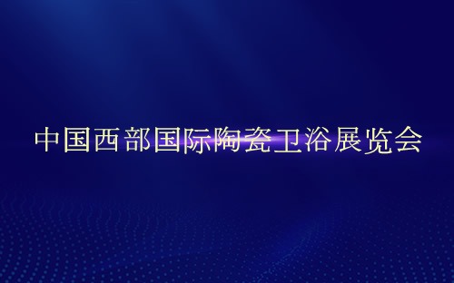 中国西部国际陶瓷卫浴展览会介绍