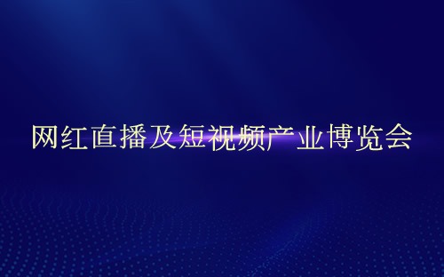 网红直播及短视频产业博览会介绍 