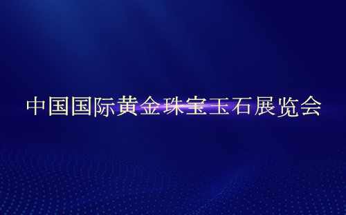 中国国际黄金珠宝玉石展览会介绍 