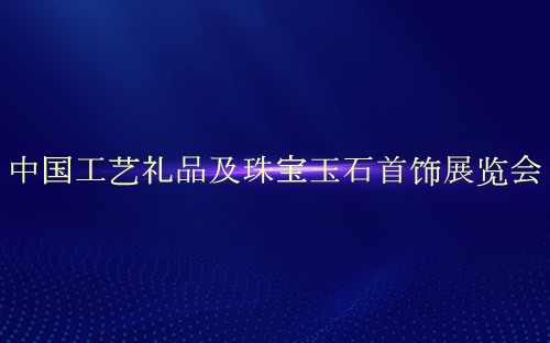 中国工艺礼品及珠宝玉石首饰展览会介绍