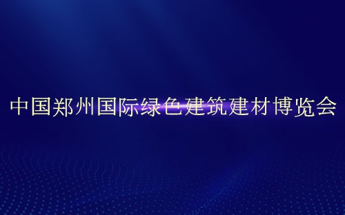 中国郑州国际绿色建筑建材博览会介绍 