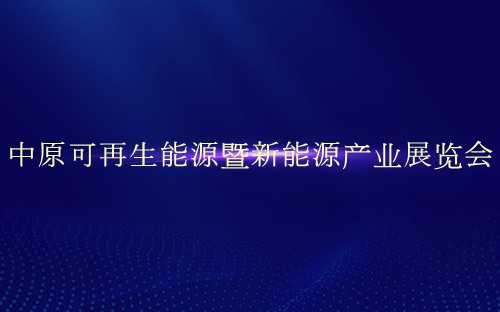 中原可再生能源暨新能源产业展览会介绍 