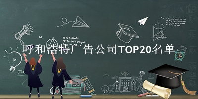 呼和浩特广告公司TOP20名单 