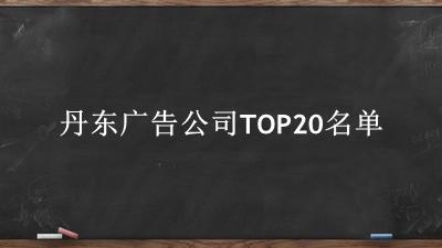 丹东广告公司TOP20名单 