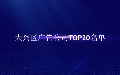 大兴区广告公司TOP20名单 