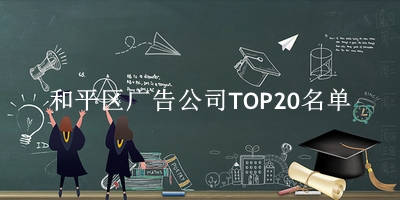 和平区广告公司TOP20名单 