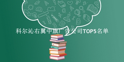 科尔沁右翼中旗广告公司TOP5名单 
