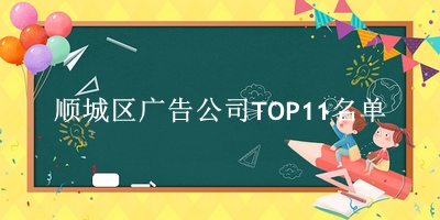 顺城区广告公司TOP11名单 