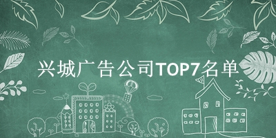 兴城广告公司TOP7名单 