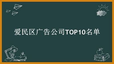 爱民区广告公司TOP10名单 