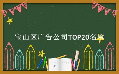 宝山区广告公司TOP20名单 