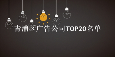 青浦区广告公司TOP20名单 