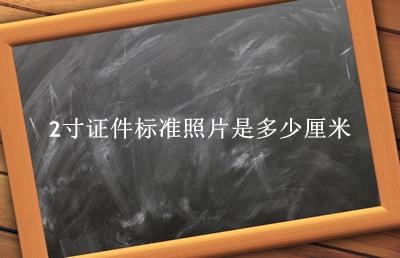 2寸证件标准照片是多少厘米 