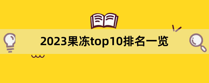 2023果冻top10排名一览,前排围观