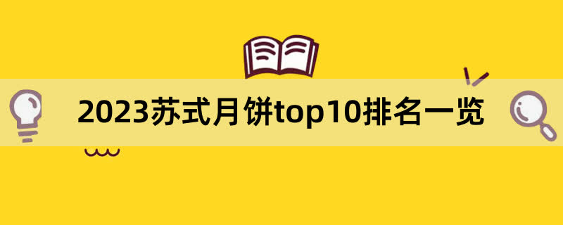 2023苏式月饼top10排名一览,前排围观