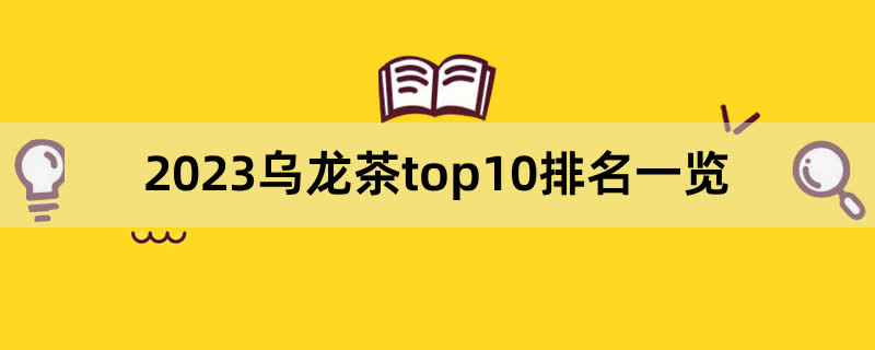 2023乌龙茶top10排名一览,前排围观
