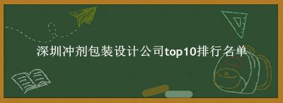 深圳冲剂包装设计公司有哪些（深圳冲剂包装设计公司top10排行名单） 