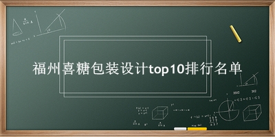福州喜糖包装设计有哪些（福州喜糖包装设计top10排行名单） 
