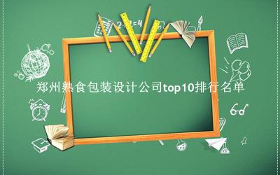 郑州熟食包装设计公司有哪些（郑州熟食包装设计公司top10排行名单） 