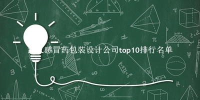 武汉感冒药包装设计公司有哪些（武汉感冒药包装设计公司top10排行名单） 