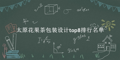 太原花果茶包装设计有哪些（太原花果茶包装设计top8排行名单） 
