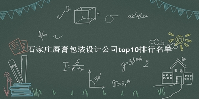 石家庄唇膏包装设计公司有哪些（石家庄唇膏包装设计公司top10排行名单） 