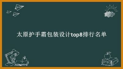 太原护手霜包装设计有哪些（太原护手霜包装设计top8排行名单） 