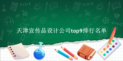 天津宣传品设计公司有哪些（天津宣传品设计公司top9排行名单） 