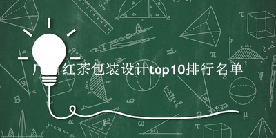 广州红茶包装设计有哪些（广州红茶包装设计top10排行名单） 