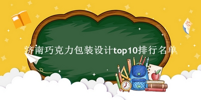 济南巧克力包装设计有哪些(济南巧克力包装设计top10排行名单) 济南巧克力包装设计有哪些(济南巧克力包装设计top10排行名单)