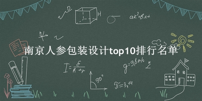 南京人参包装设计有哪些（南京人参包装设计top10排行名单） 