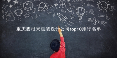 重庆碧根果包装设计公司有哪些（重庆碧根果包装设计公司top10排行名单） 