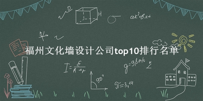 福州文化墙设计公司有哪些（福州文化墙设计公司top10排行名单） 