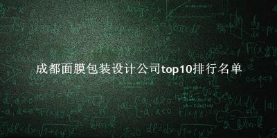 成都面膜包装设计公司有哪些（成都面膜包装设计公司top10排行名单） 