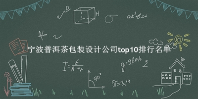 宁波普洱茶包装设计公司有哪些（宁波普洱茶包装设计公司top10排行名单） 