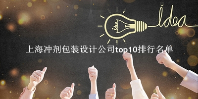 上海冲剂包装设计公司有哪些（上海冲剂包装设计公司top10排行名单） 
