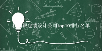 杭州银包装设计公司有哪些（杭州银包装设计公司top10排行名单） 