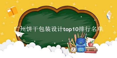 广州饼干包装设计有哪些（广州饼干包装设计top10排行名单） 